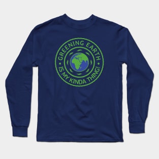 Greening Earth Is My Kinda Thing! Long Sleeve T-Shirt